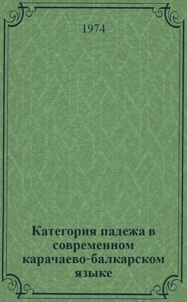 Категория падежа в современном карачаево-балкарском языке : Автореф. дис. на соиск. учен. степени канд. филол. наук : (10.02.06)