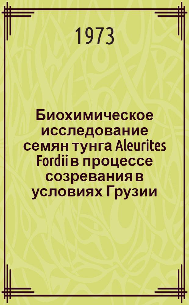 Биохимическое исследование семян тунга Aleurites Fordii в процессе созревания в условиях Грузии : Автореф. дис. на соиск. учен. степени канд. биол. наук : (03.00.04)