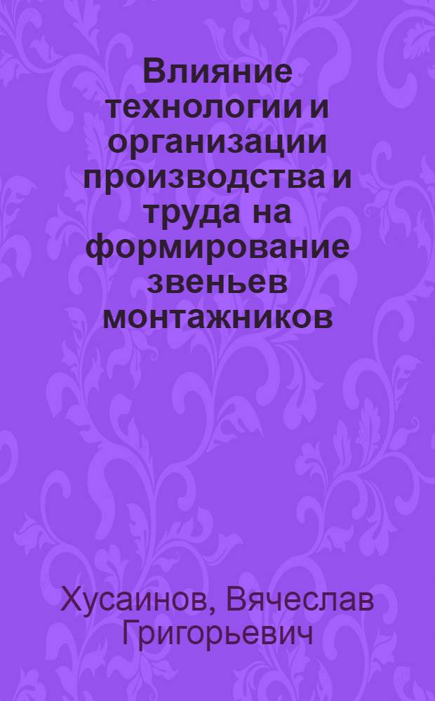 Влияние технологии и организации производства и труда на формирование звеньев монтажников : (В условиях с.-х. стр-ва в Юж. Казахстане) : Автореф. дис. на соиск. учен. степени канд. техн. наук : (08.00.05)