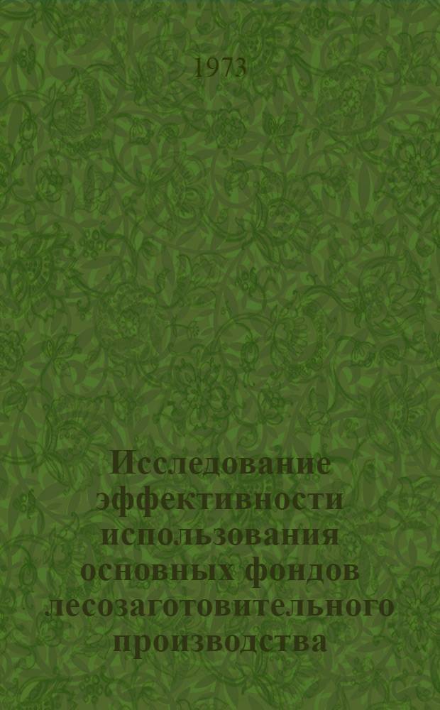 Исследование эффективности использования основных фондов лесозаготовительного производства (на примере леспромхозов объединения "Свердлеспром") : Автореф. дис. на соиск. учен. степени канд. экон. наук