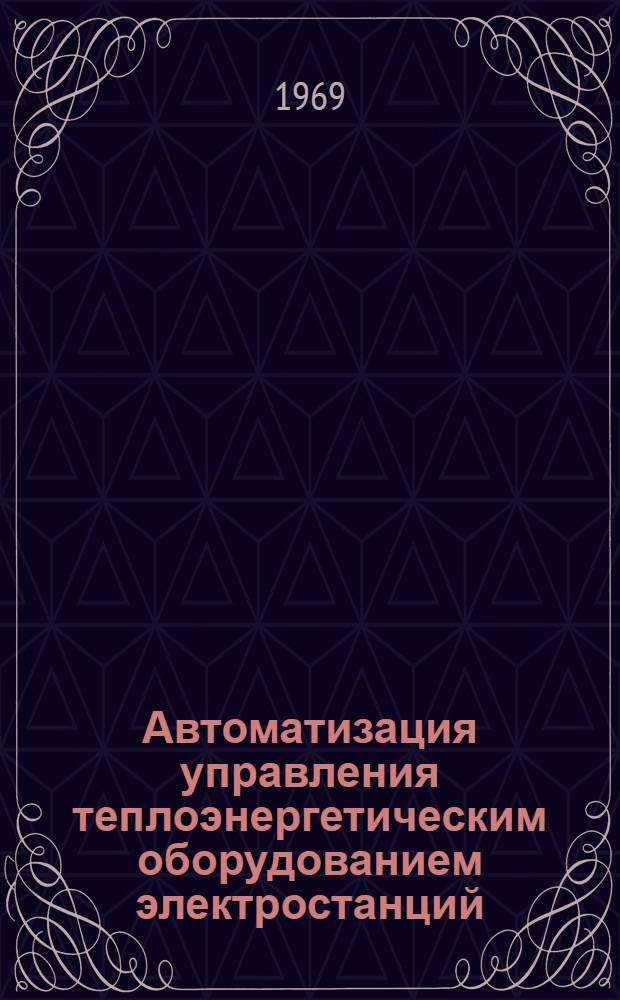 Автоматизация управления теплоэнергетическим оборудованием электростанций : Автореф. дис. на соискание учен. степени д-ра техн. наук : (254)