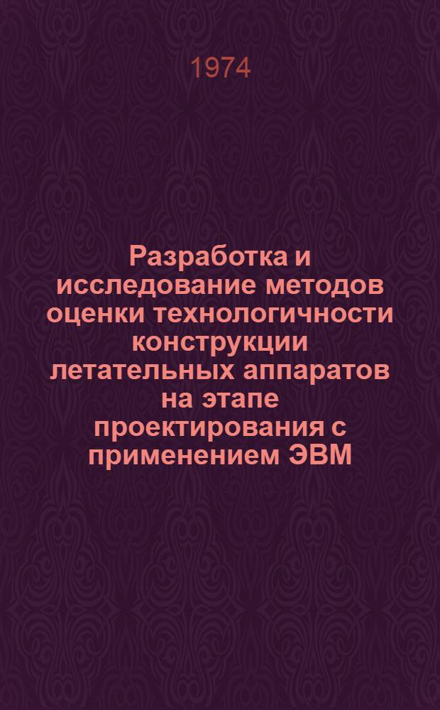 Разработка и исследование методов оценки технологичности конструкции летательных аппаратов на этапе проектирования с применением ЭВМ : Автореф. дис. на соиск. учен. степени канд. техн. наук