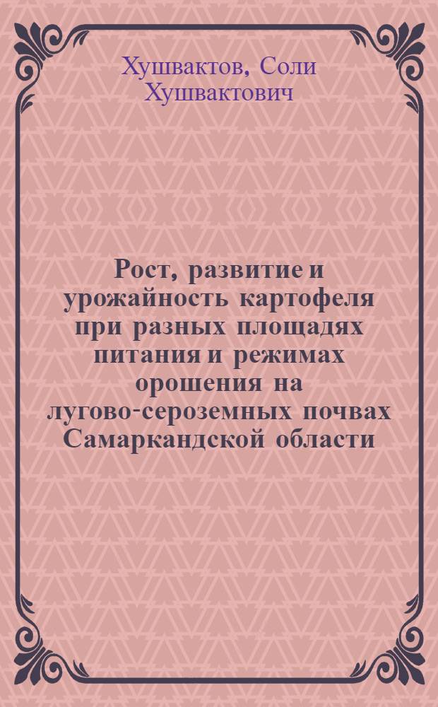 Рост, развитие и урожайность картофеля при разных площадях питания и режимах орошения на лугово-сероземных почвах Самаркандской области : Автореф. дис. на соиск. учен. степени канд. с.-х. наук : (06.01.09)