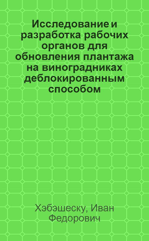 Исследование и разработка рабочих органов для обновления плантажа на виноградниках деблокированным способом : Автореф. дис. на соиск. учен. степени канд. техн. наук : (05.06.01)