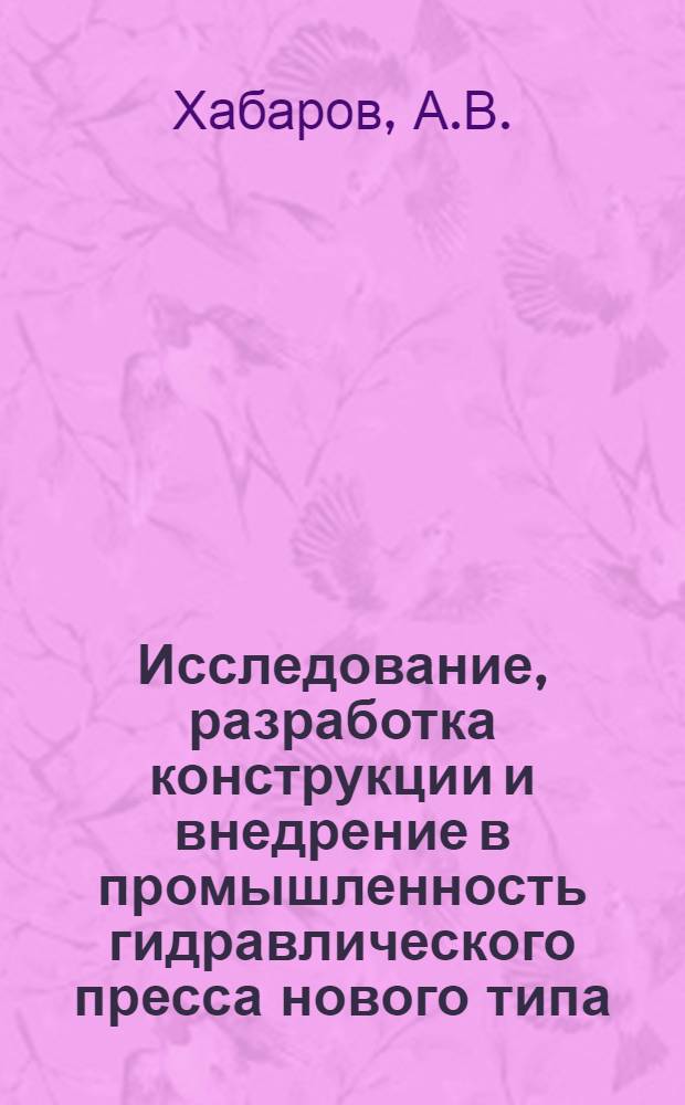 Исследование, разработка конструкции и внедрение в промышленность гидравлического пресса нового типа : Автореф. дис. на соиск. учен. степени канд. техн. наук : (165)