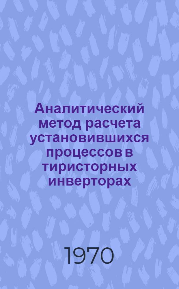 Аналитический метод расчета установившихся процессов в тиристорных инверторах : Автореф. дис. на соискание учен. степени канд. техн. наук