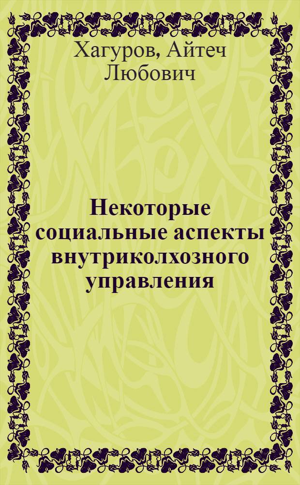 Некоторые социальные аспекты внутриколхозного управления : (Опыт конкретно-социол. исследования на материалах Краснодарского края) : Автореф. дис. на соискание учен. степени канд. филос. наук : (621)