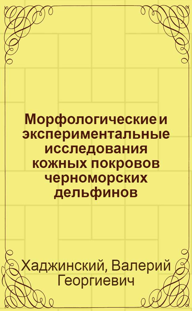 Морфологические и экспериментальные исследования кожных покровов черноморских дельфинов : Автореф. дис. на соиск. учен. степени канд. биол. наук : (03.00.08)