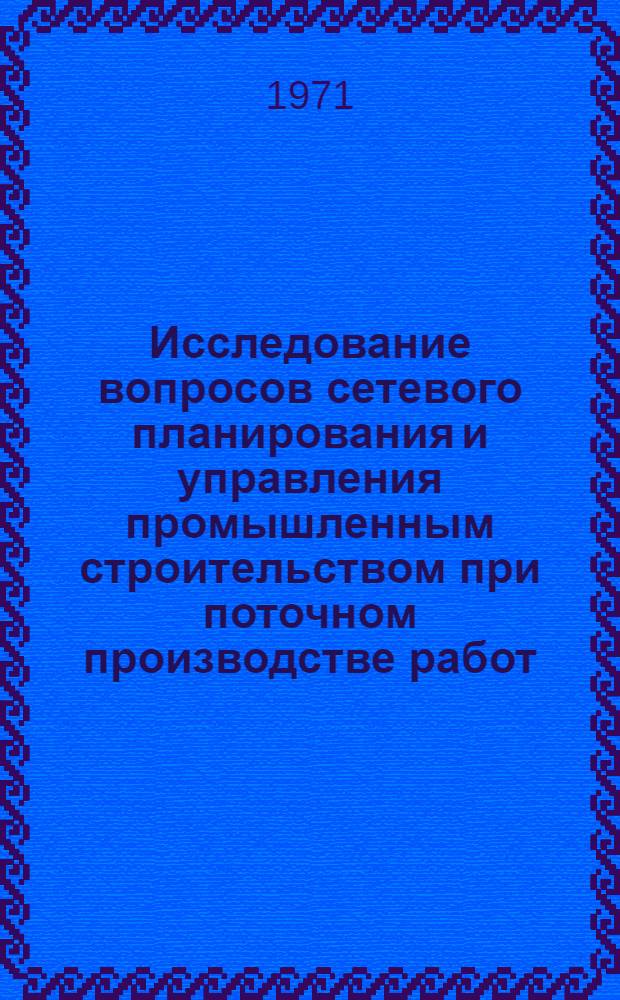Исследование вопросов сетевого планирования и управления промышленным строительством при поточном производстве работ : Автореф. дис. на соискание учен. степени канд. техн. наук : (594)