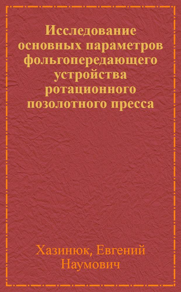 Исследование основных параметров фольгопередающего устройства ротационного позолотного пресса : Автореф. дис. на соиск. учен. степени канд. техн. наук : (05.02.15)