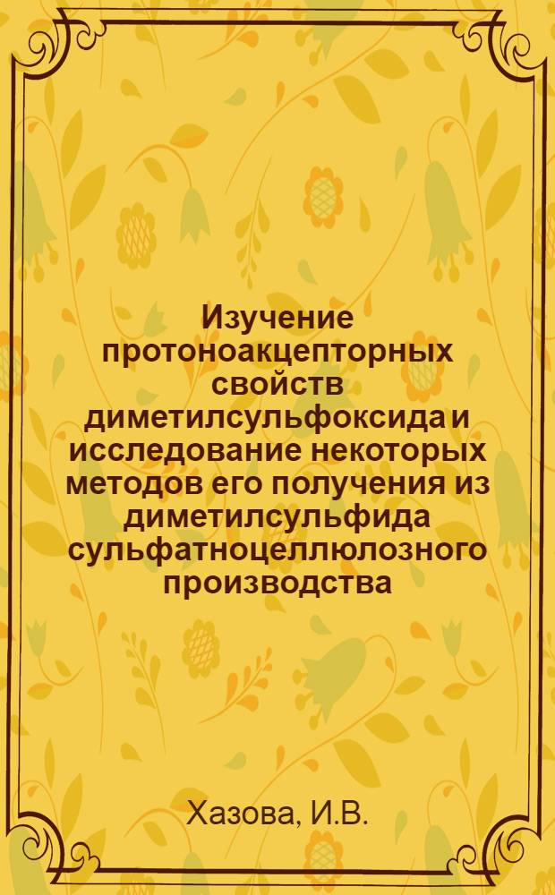 Изучение протоноакцепторных свойств диметилсульфоксида и исследование некоторых методов его получения из диметилсульфида сульфатноцеллюлозного производства : Автореф. дис. на соиск. учен. степени канд. хим. наук : (073)