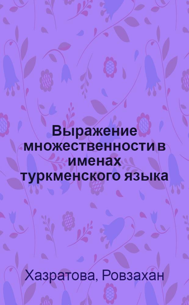 Выражение множественности в именах туркменского языка : Автореф. дис. на соискание учен. степени канд. филол. наук : (661)