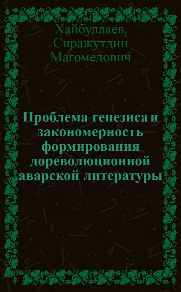 Проблема генезиса и закономерность формирования дореволюционной аварской литературы : Автореф. дис. на соиск. учен. степени д-ра филол. наук : (10.01.03)