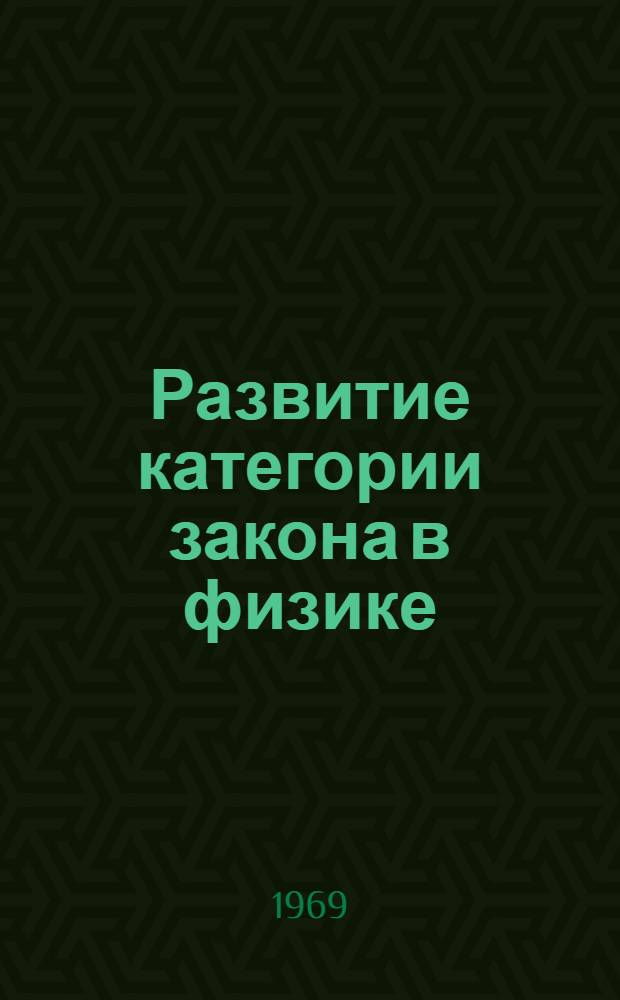 Развитие категории закона в физике : Автореф. дис. на соискание учен. степени канд. философ. наук : (627)