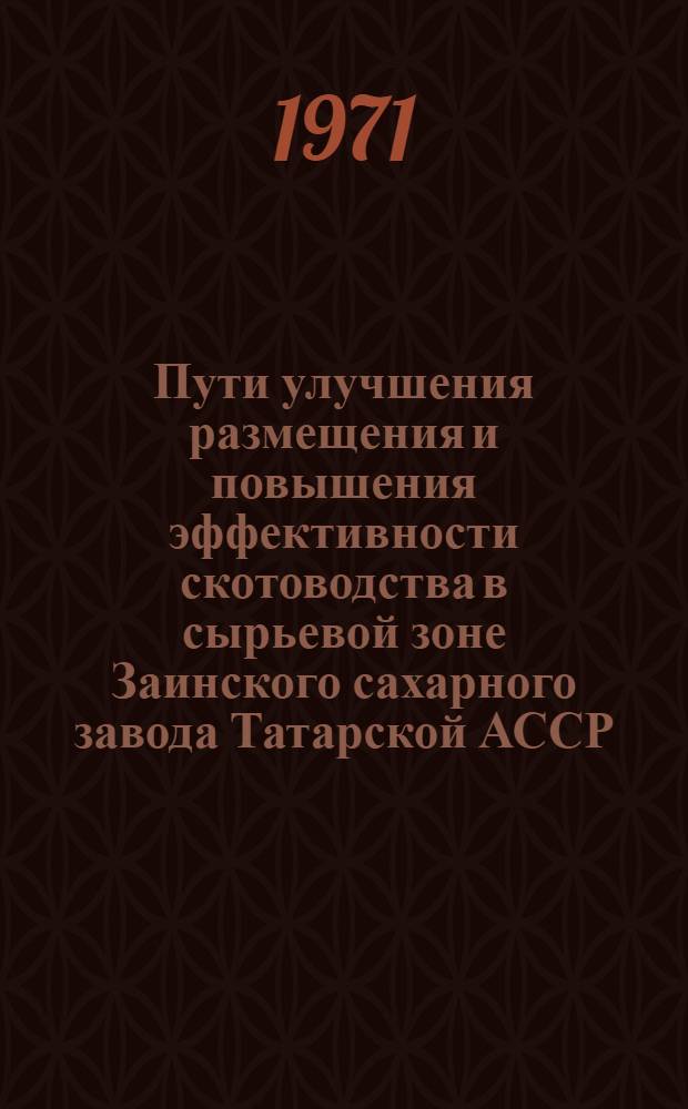 Пути улучшения размещения и повышения эффективности скотоводства в сырьевой зоне Заинского сахарного завода Татарской АССР : Автореф. дис. на соискание учен. степени канд. экон. наук : (594)