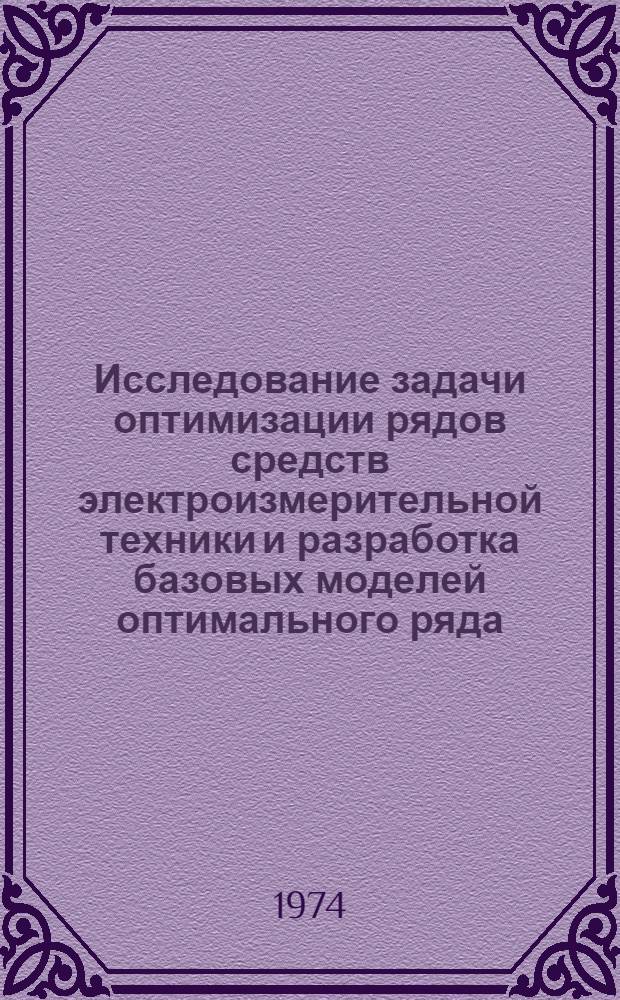 Исследование задачи оптимизации рядов средств электроизмерительной техники и разработка базовых моделей оптимального ряда : Автореф. дис. на соиск. учен. степени канд. техн. наук : (05.11.05)