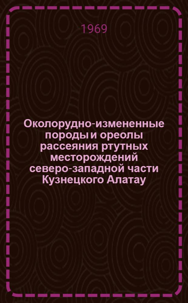 Околорудно-измененные породы и ореолы рассеяния ртутных месторождений северо-западной части Кузнецкого Алатау : Автореферат дис. на соискание учен. степени канд. геол.-минерал. наук : (133)