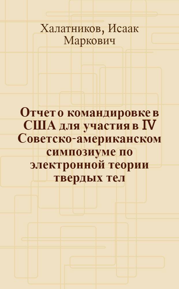 Отчет о командировке в США [для участия в IV Советско-американском симпозиуме по электронной теории твердых тел, Беркли - Сан-Франциско, 30 апреля - 13 мая 1973 г.]