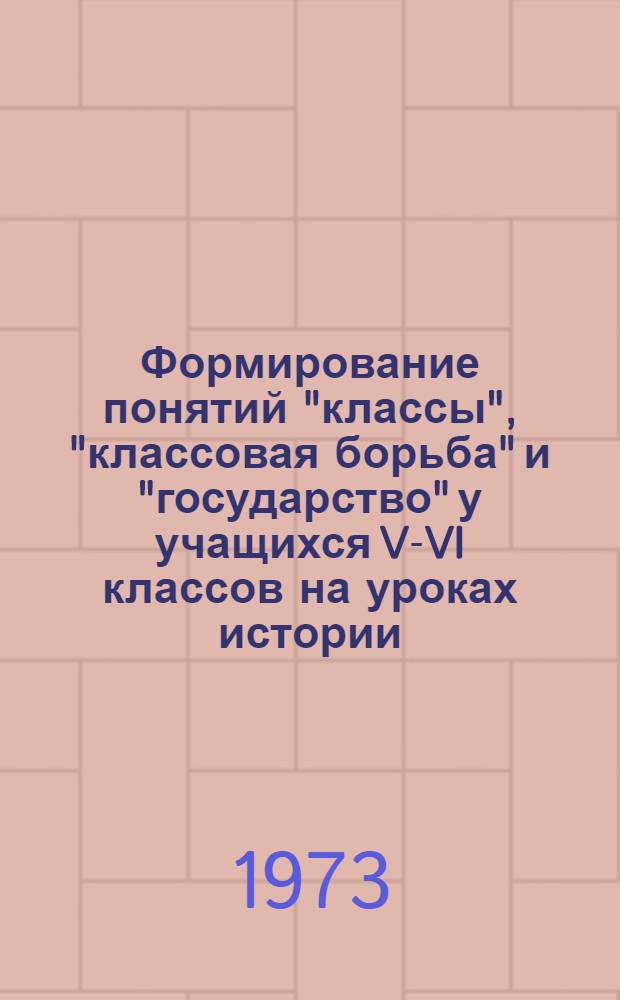 Формирование понятий "классы", "классовая борьба" и "государство" у учащихся V-VI классов на уроках истории : Автореф. дис. на соиск. учен. степени канд. пед. наук : (13.00.02)