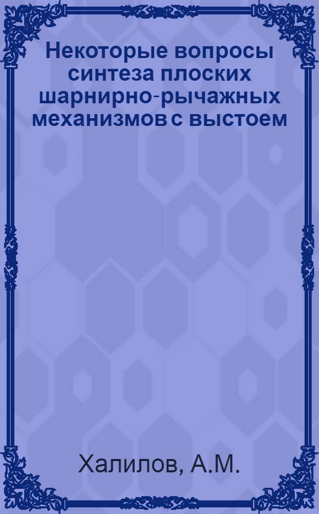 Некоторые вопросы синтеза плоских шарнирно-рычажных механизмов с выстоем : Автореф. дис. на соискание учен. степени канд. техн. наук