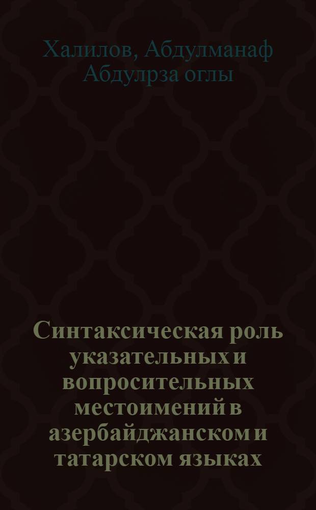 Синтаксическая роль указательных и вопросительных местоимений в азербайджанском и татарском языках : Автореф. дис. на соиск. учен. степени канд. филол. наук : (10.02.06)