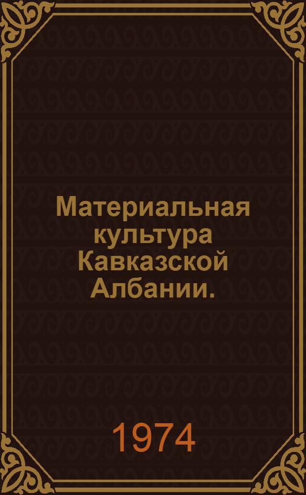 Материальная культура Кавказской Албании. (IV в. до н. э. - III в. н. э.) : Автореф. дис. на соиск. учен. степени д-ра ист. наук : (07.00.06)