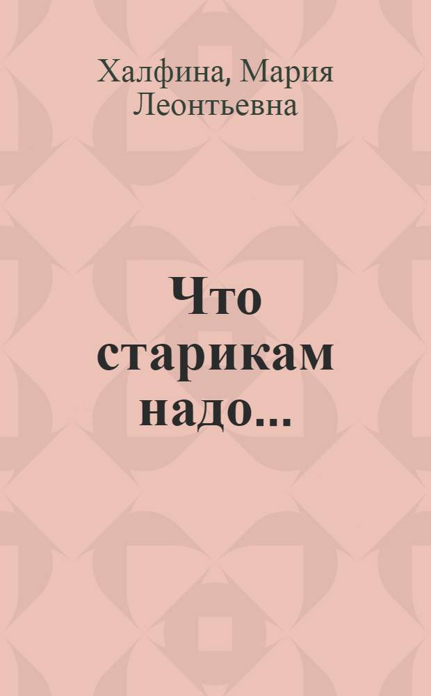 Что старикам надо... : Рассказы