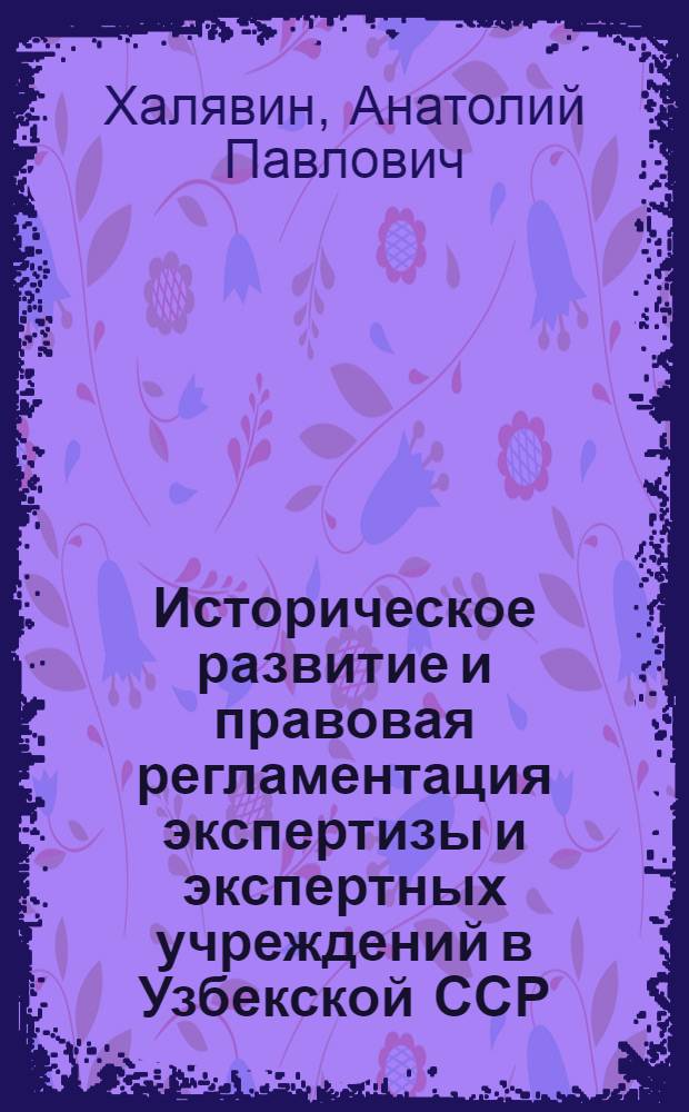 Историческое развитие и правовая регламентация экспертизы и экспертных учреждений в Узбекской ССР : Автореф. дис. на соискание учен. степени канд. юрид. наук : (715)