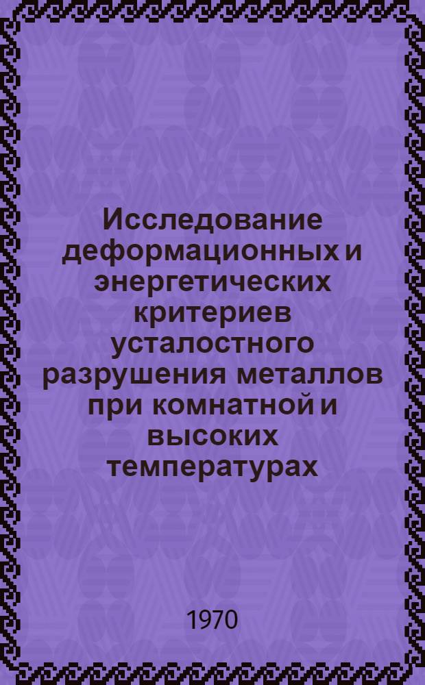 Исследование деформационных и энергетических критериев усталостного разрушения металлов при комнатной и высоких температурах : Автореф. дис. на соискание учен. степени канд. техн. наук : (022)