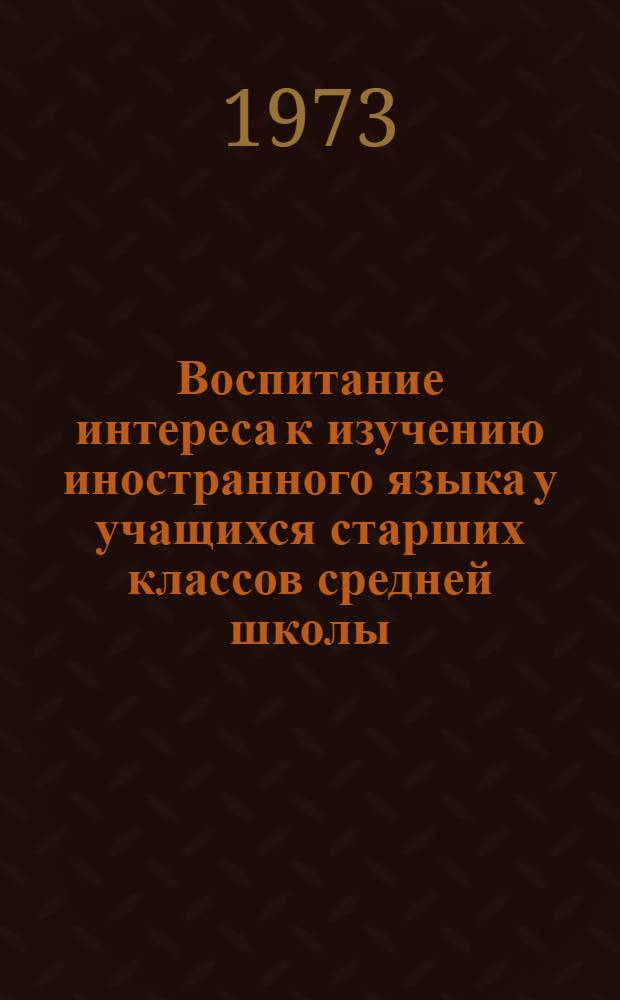 Воспитание интереса к изучению иностранного языка у учащихся старших классов средней школы : (На материале англ. яз. в узб. школе) : Автореф. дис. на соиск. учен. степени канд. пед. наук : (13.00.01)
