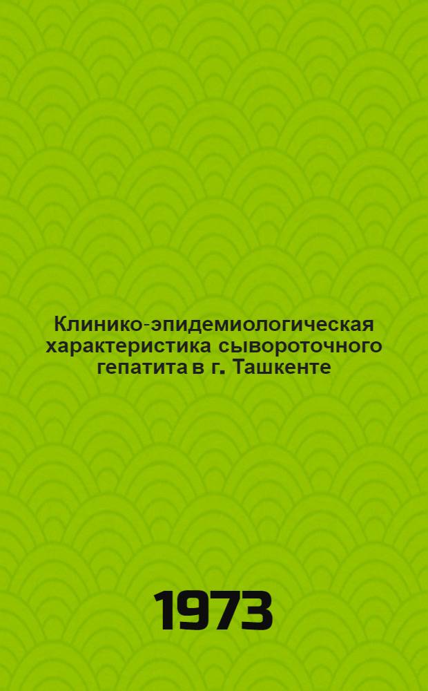 Клинико-эпидемиологическая характеристика сывороточного гепатита в г. Ташкенте : Автореф. дис. на соиск. учен. степени канд. мед. наук
