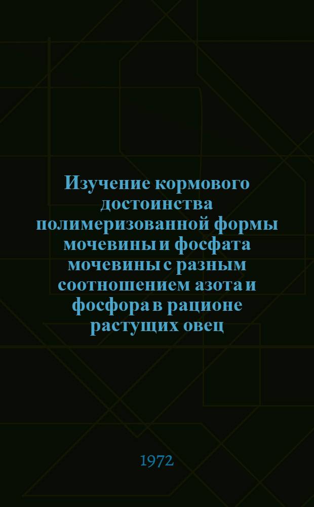 Изучение кормового достоинства полимеризованной формы мочевины и фосфата мочевины с разным соотношением азота и фосфора в рационе растущих овец : Автореф. дис. на соиск. учен. степени канд. с.-х. наук : (551)