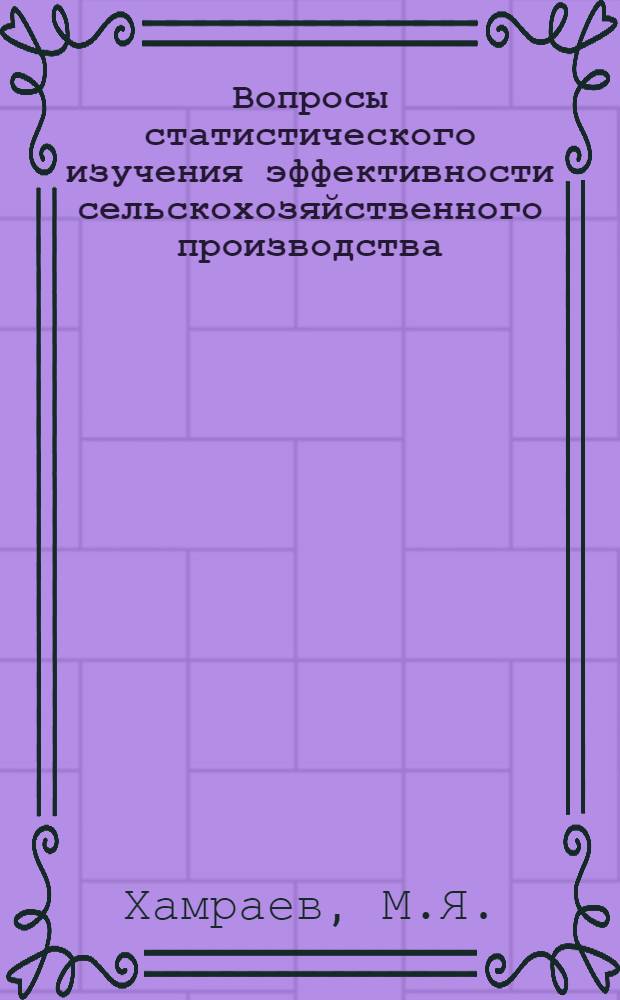 Вопросы статистического изучения эффективности сельскохозяйственного производства : (На примере колхозов Бухар. обл. УзССР) : Автореф. дис. на соискание учен. степени канд. экон. наук : (600)