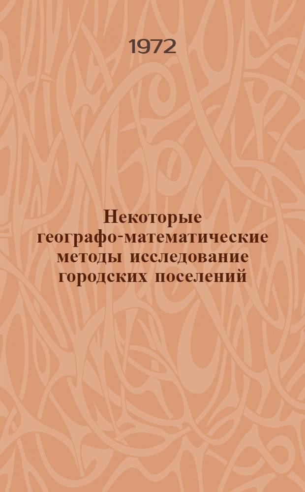 Некоторые географо-математические методы исследование городских поселений : (На примере Алт. края) : Автореф. дис. на соискание учен. степени канд. геогр. наук : (691)