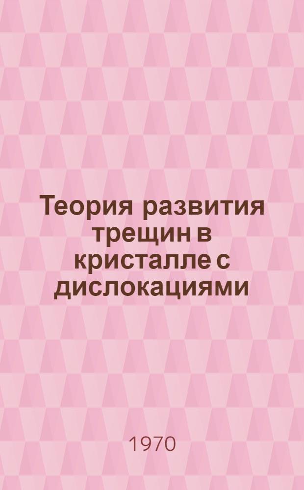 Теория развития трещин в кристалле с дислокациями : Автореф. дис. на соискание учен. степени канд. физ.-мат. наук : (01.041)