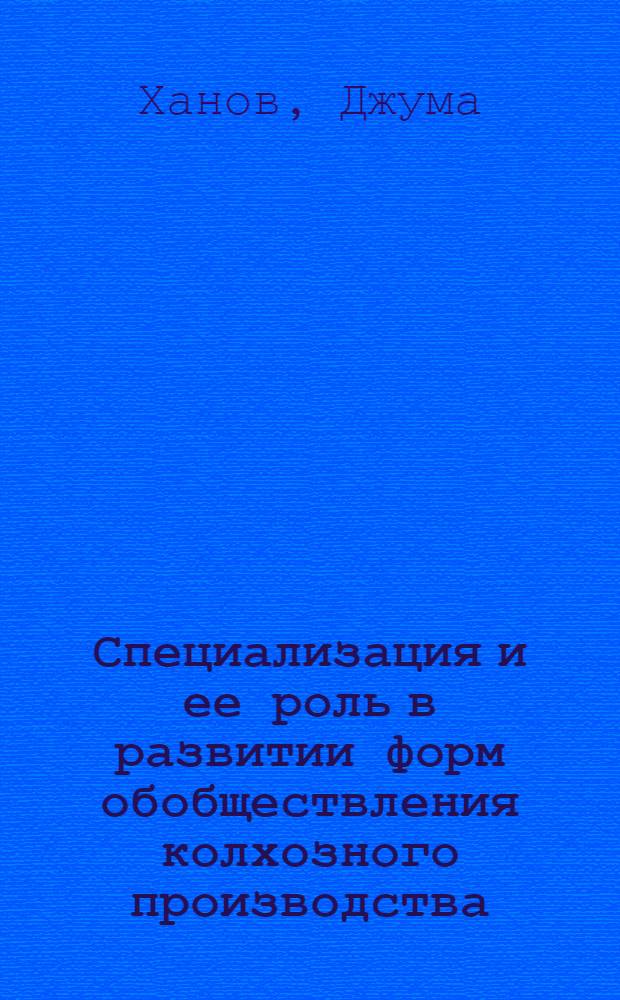 Специализация и ее роль в развитии форм обобществления колхозного производства : Автореф. дис. на соиск. учен. степени канд. экон. наук : (08.00.01)