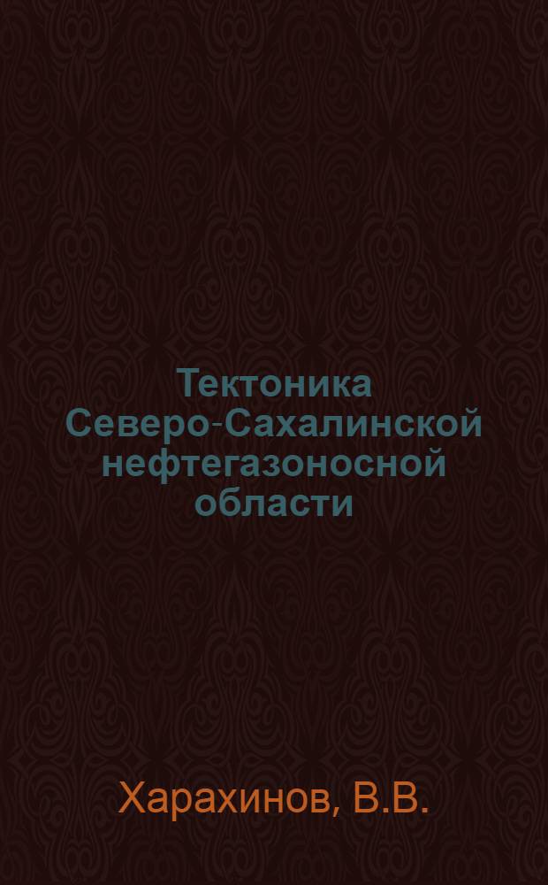 Тектоника Северо-Сахалинской нефтегазоносной области : Автореф. дис. на соиск. учен. степени канд. геол.-минерал. наук : (04.00.07)