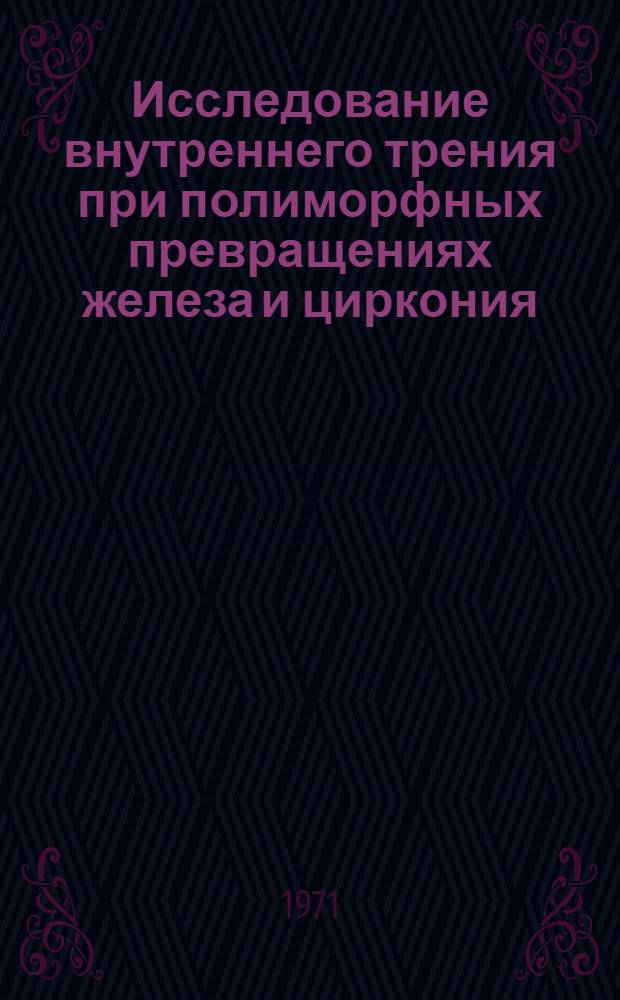 Исследование внутреннего трения при полиморфных превращениях железа и циркония : Автореф. дис. на соискание учен. степени канд. физ.-мат. наук : (046)