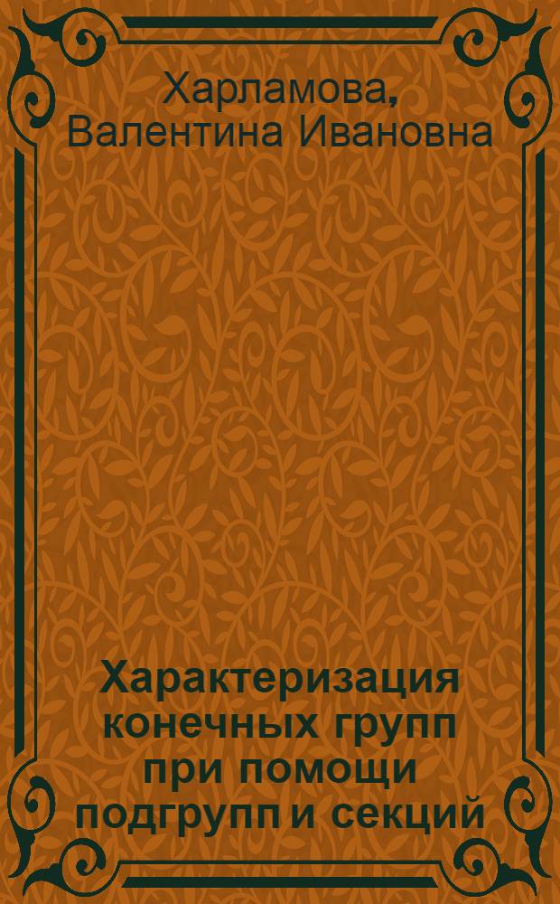 Характеризация конечных групп при помощи подгрупп и секций : Автореф. дис. на соиск. учен. степени канд. физ.-мат. наук : (01.01.03)
