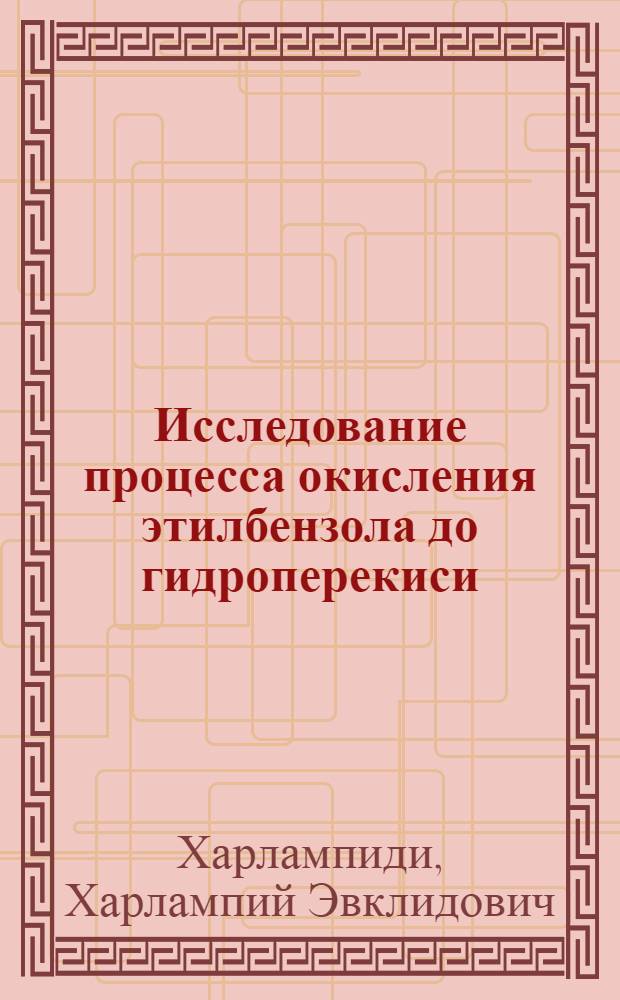 Исследование процесса окисления этилбензола до гидроперекиси : Автореф. дис. на соискание учен. степени канд. техн. наук : (343)