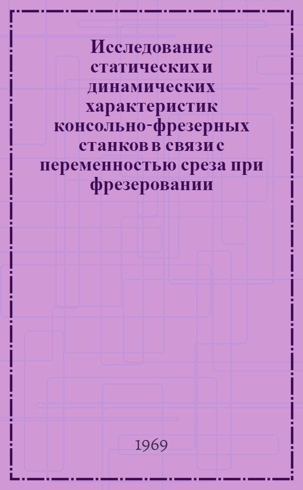 Исследование статических и динамических характеристик консольно-фрезерных станков в связи с переменностью среза при фрезеровании : Автореф. дис. на соискание учен. степени канд. техн. наук : (169)
