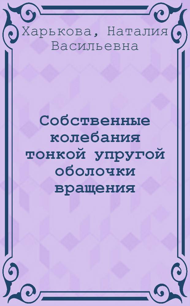 Собственные колебания тонкой упругой оболочки вращения : Автореф. дис. на соиск. учен. степени канд. физ.-мат. наук : (01.02.04)