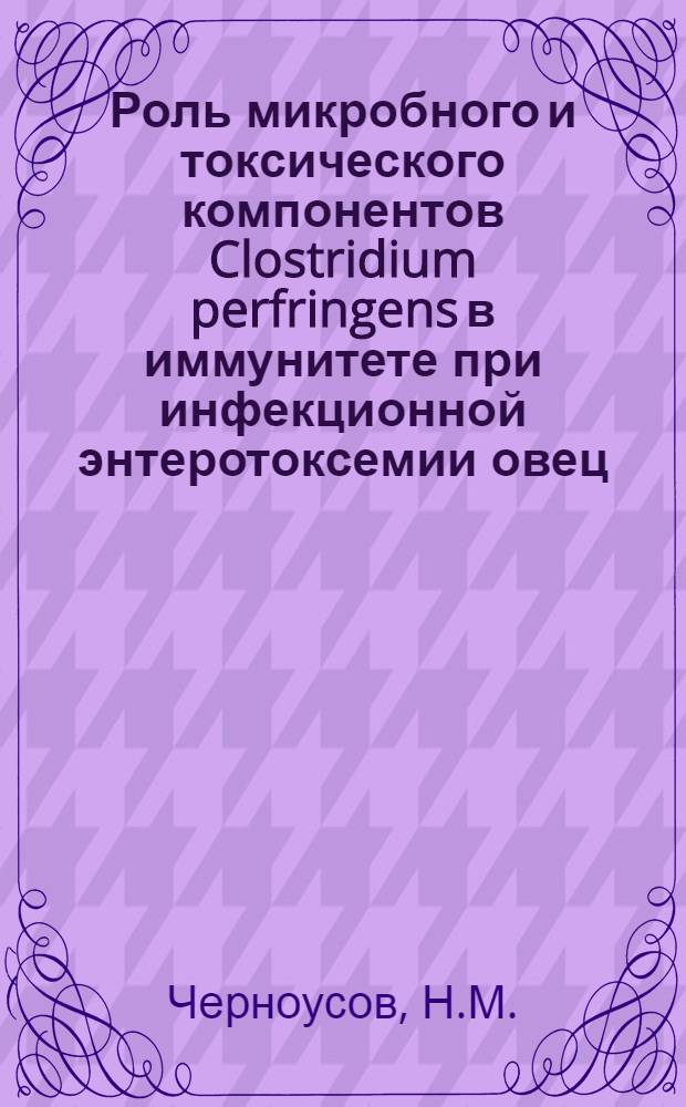 Роль микробного и токсического компонентов Clostridium perfringens в иммунитете при инфекционной энтеротоксемии овец : Автореф. дис. на соискание учен. степени канд. вет. наук : (803)