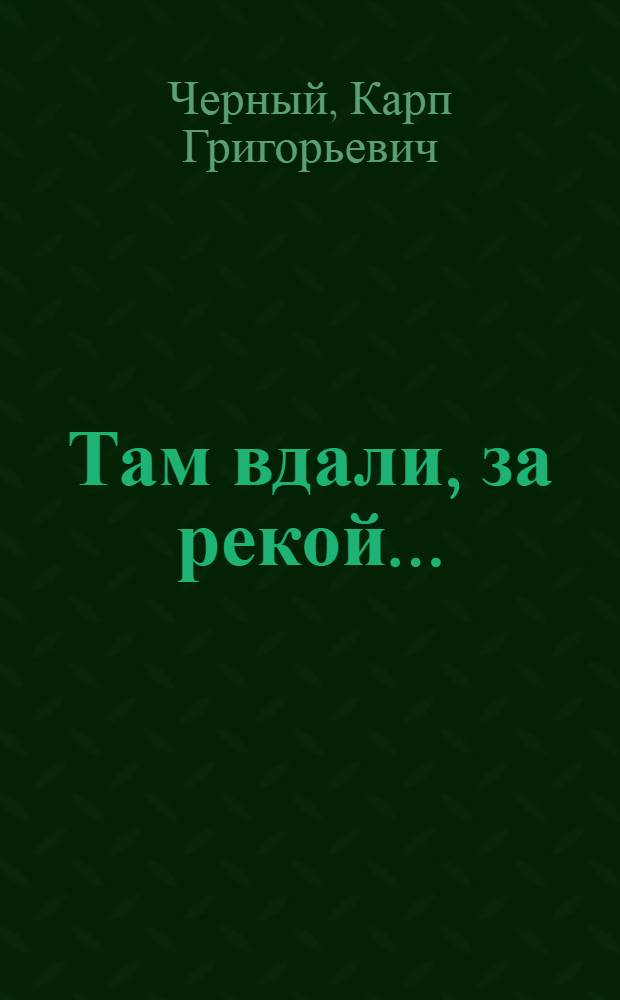 Там вдали, за рекой... : Повесть