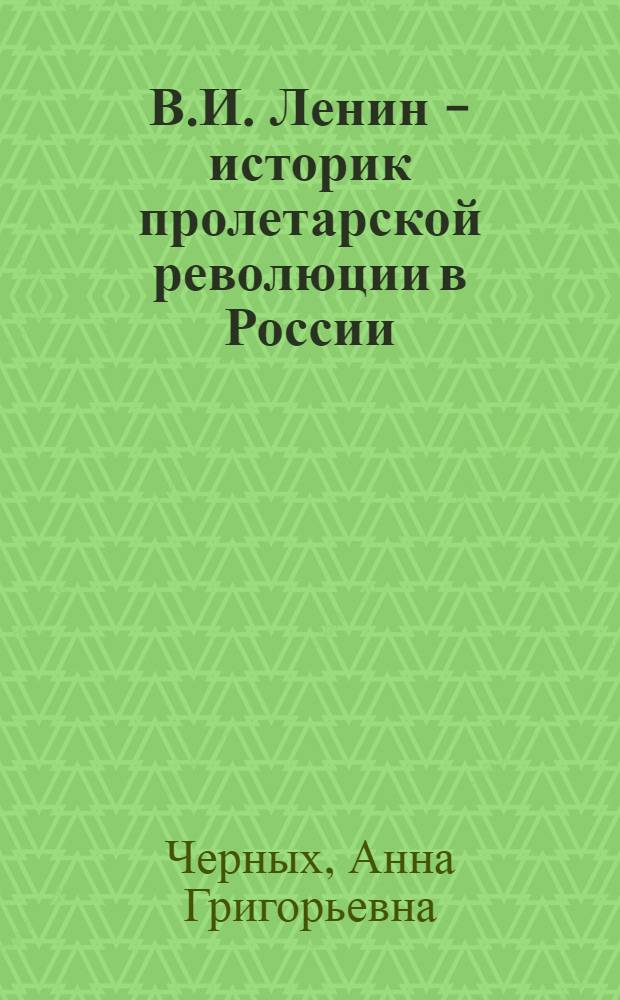 В.И. Ленин - историк пролетарской революции в России