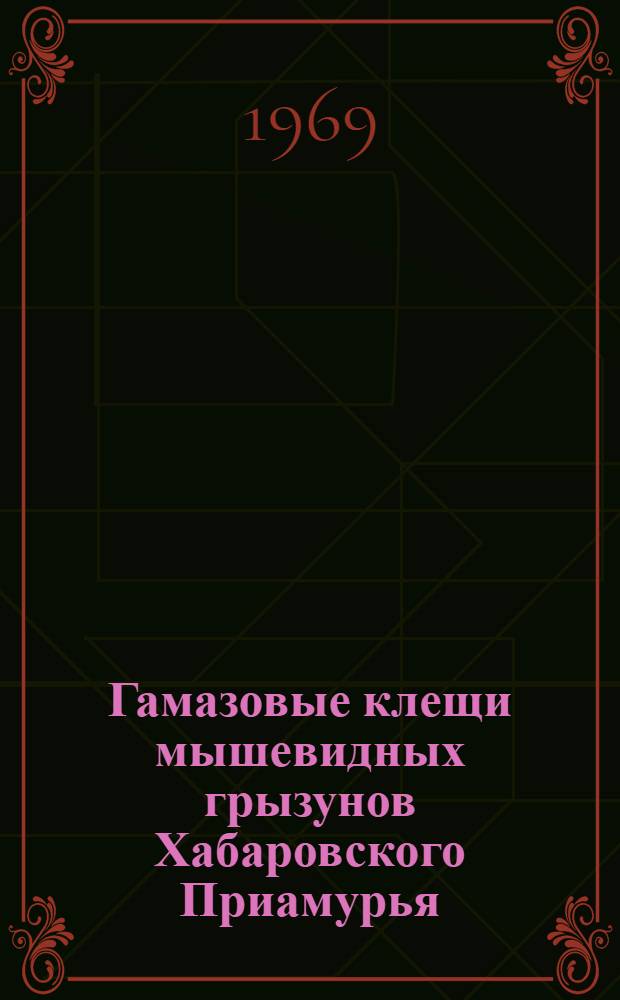 Гамазовые клещи мышевидных грызунов Хабаровского Приамурья : (Материалы по фауне и экологии) : Автореф. дис. на соискание учен. степени канд. биол. наук