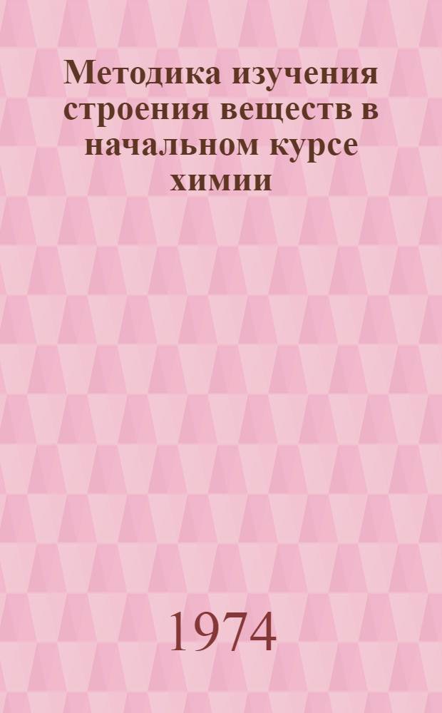 Методика изучения строения веществ в начальном курсе химии : Автореф. дис. на соиск. учен. степени канд. пед. наук : (13.00.02)
