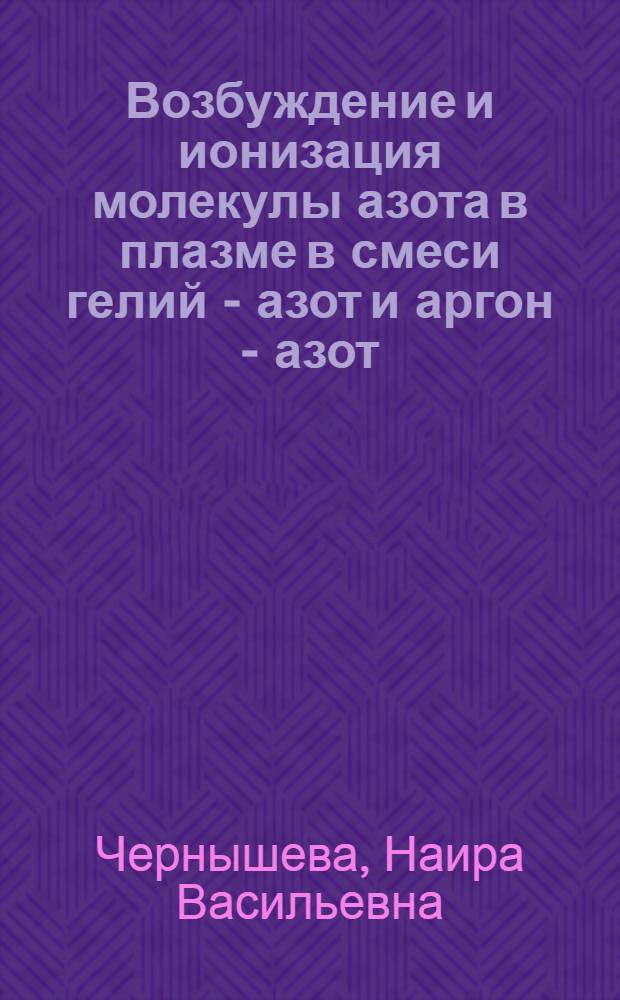 Возбуждение и ионизация молекулы азота в плазме в смеси гелий - азот и аргон - азот : Автореф. дис. на соиск. учен. степени канд. физ.-мат. наук : (01.04.05)