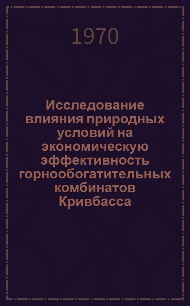 Исследование влияния природных условий на экономическую эффективность горнообогатительных комбинатов Кривбасса : Автореф. дис. на соискание учен. степени канд. экон. наук : (08.594)