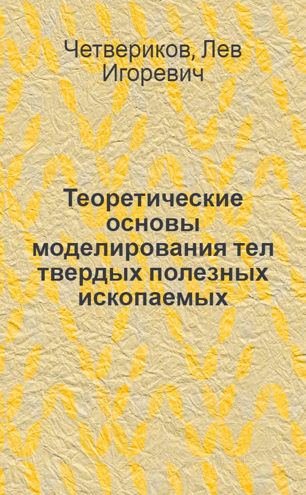 Теоретические основы моделирования тел твердых полезных ископаемых : Автореф. дис. на соискание учен. степени д-ра геол.-минерал. наук : (133)